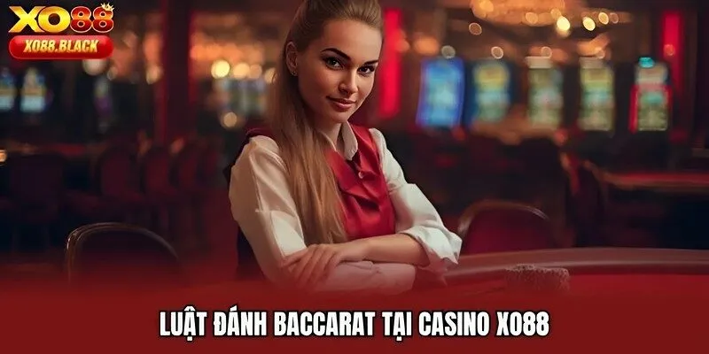Luật đánh baccarat tại casino XO88