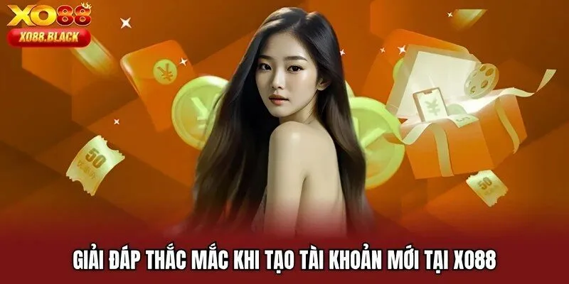 Giải đáp thắc mắc khi tạo tài khoản mới tại XO88