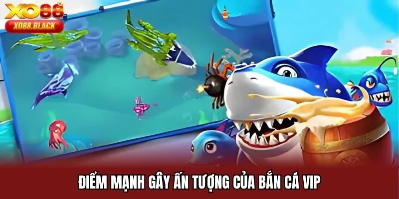Điểm mạnh gây ấn tượng của bắn cá VIP