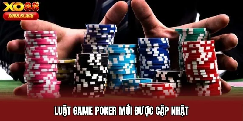 Luật game Poker mới được cập nhật