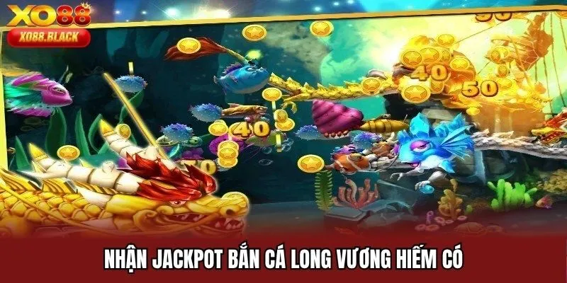 Nhận jackpot bắn cá Long Vương hiếm có