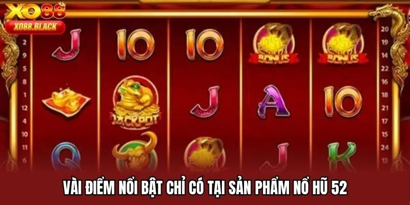 Vài điểm nổi bật chỉ có tại sản phẩm nổ hũ 52