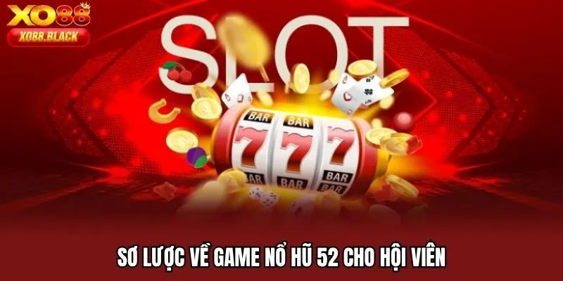 Sơ lược về game nổ hũ 52 cho hội viên