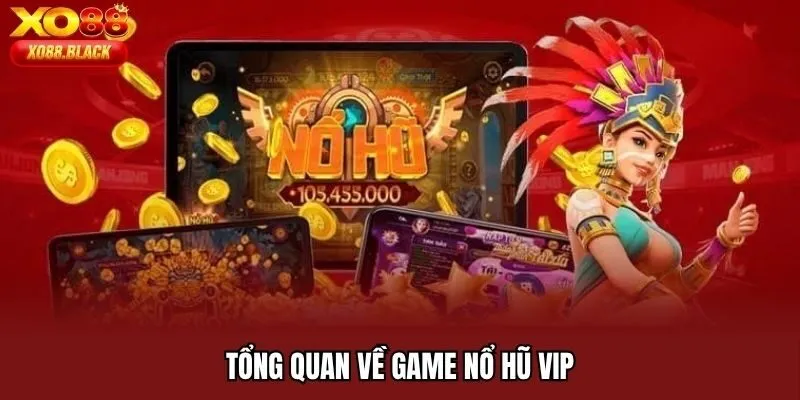 Tổng quan về game nổ hũ VIP