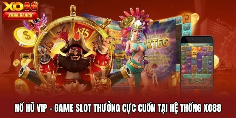 Nổ Hũ VIP - Game Slot Thưởng Cực Cuốn Tại Hệ Thống Xo88