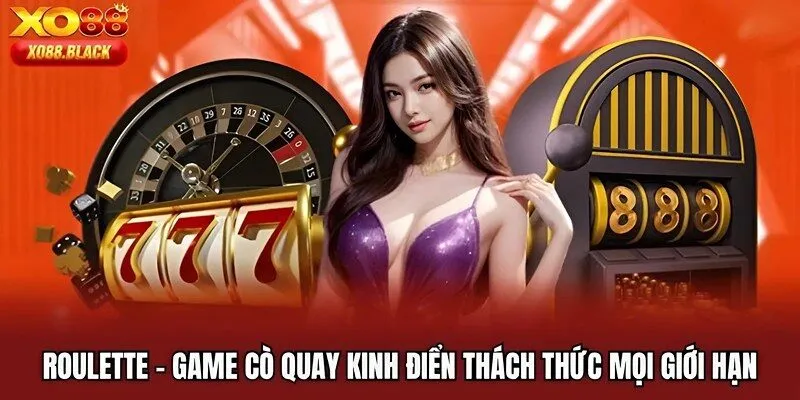 Roulette | Game Cò Quay Kinh Điển Thách Thức Mọi Giới Hạn