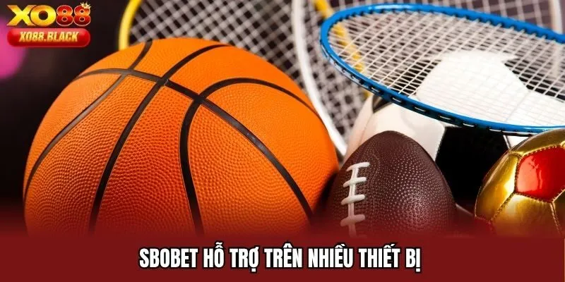 SBOBET hỗ trợ trên nhiều thiết bị 