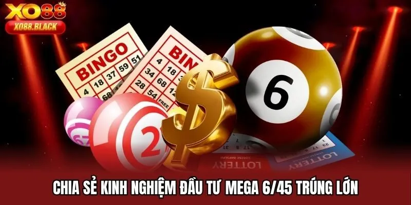 Chia sẻ kinh nghiệm đầu tư Mega 6/45 trúng lớn