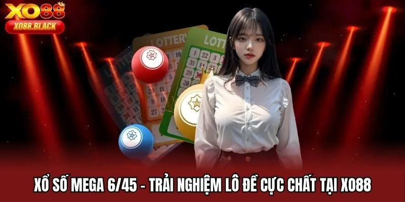 Xổ Số Mega 6/45 - Trải Nghiệm Lô Đề Cực Chất Tại Xo88